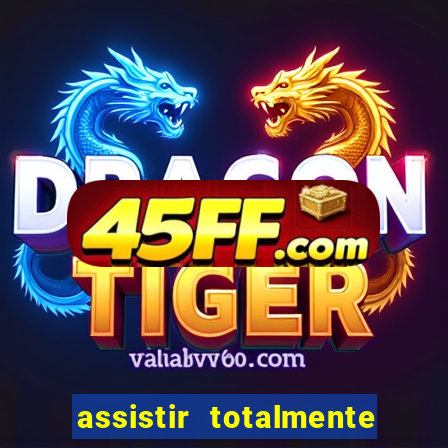 assistir totalmente demais online